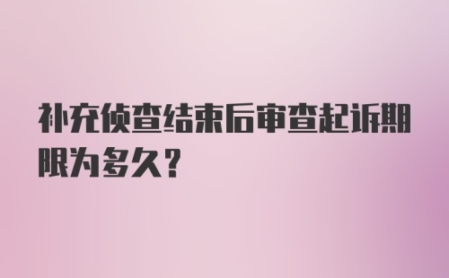 补充侦查结束后审查起诉期限为多久？