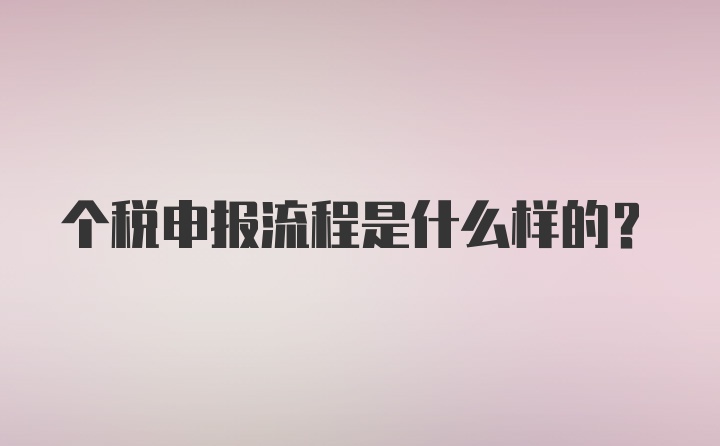 个税申报流程是什么样的？