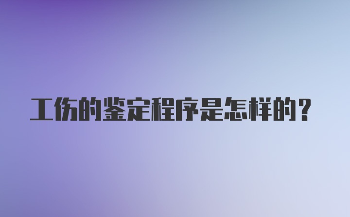 工伤的鉴定程序是怎样的？