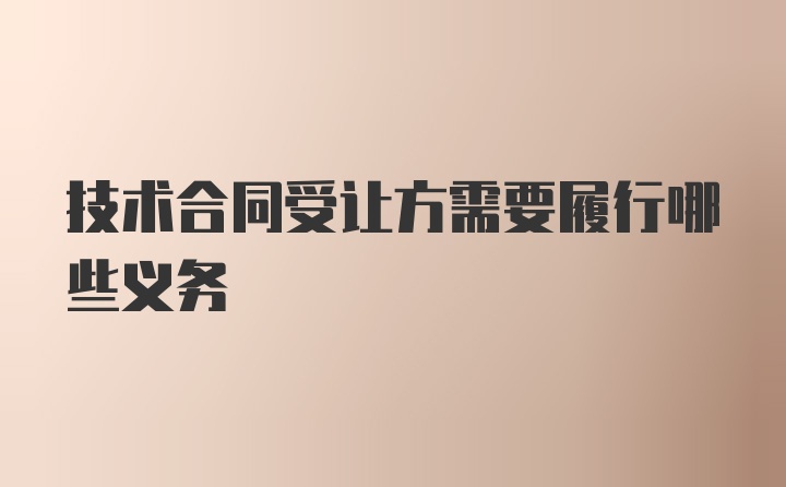 技术合同受让方需要履行哪些义务