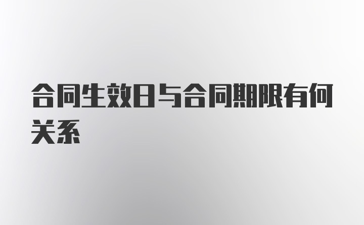 合同生效日与合同期限有何关系