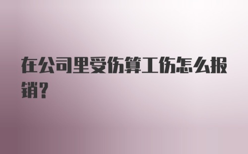 在公司里受伤算工伤怎么报销？