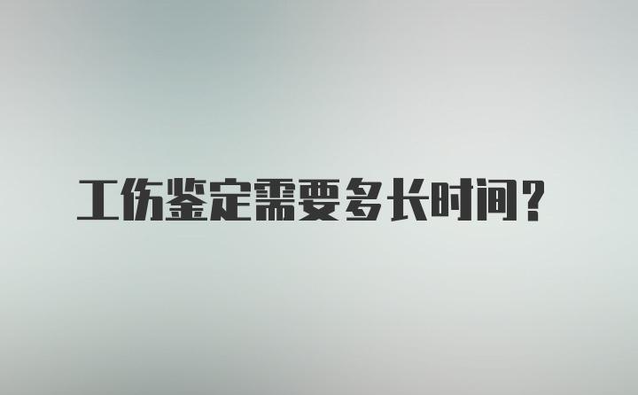 工伤鉴定需要多长时间？