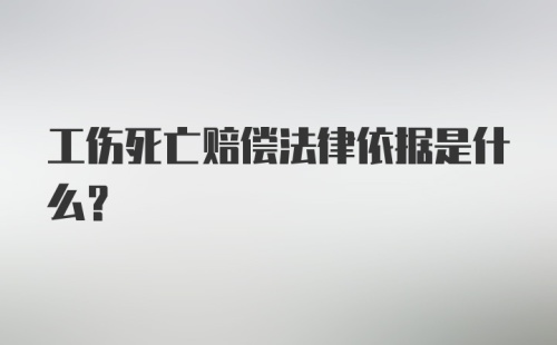 工伤死亡赔偿法律依据是什么？