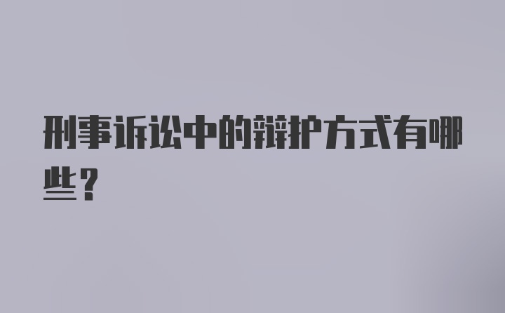 刑事诉讼中的辩护方式有哪些？