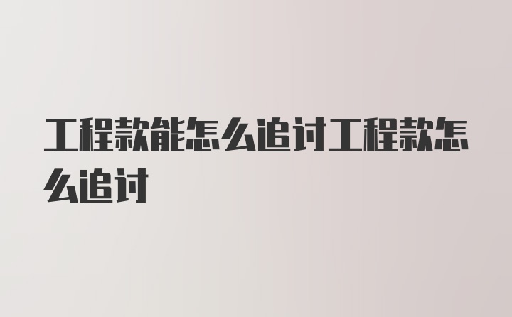 工程款能怎么追讨工程款怎么追讨