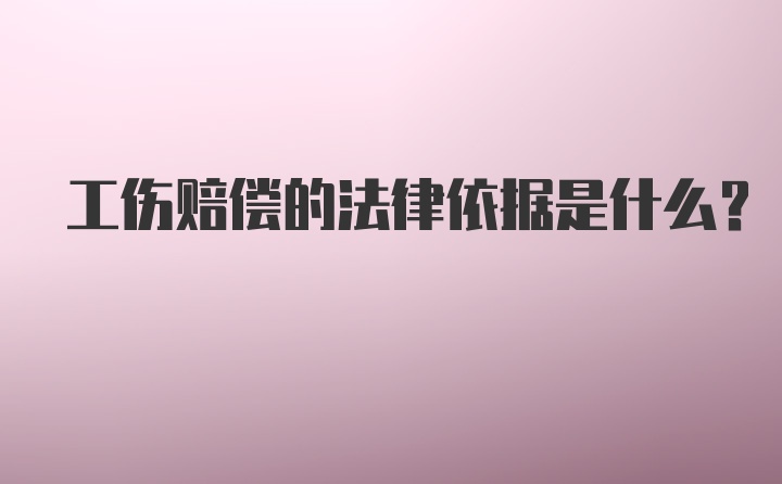 工伤赔偿的法律依据是什么？