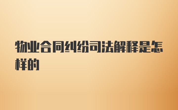 物业合同纠纷司法解释是怎样的