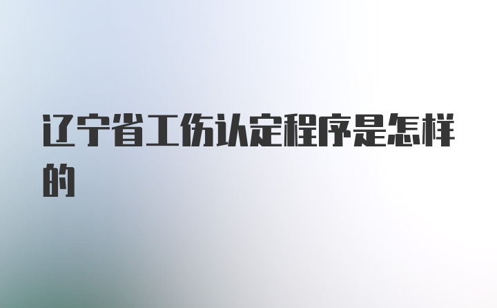 辽宁省工伤认定程序是怎样的