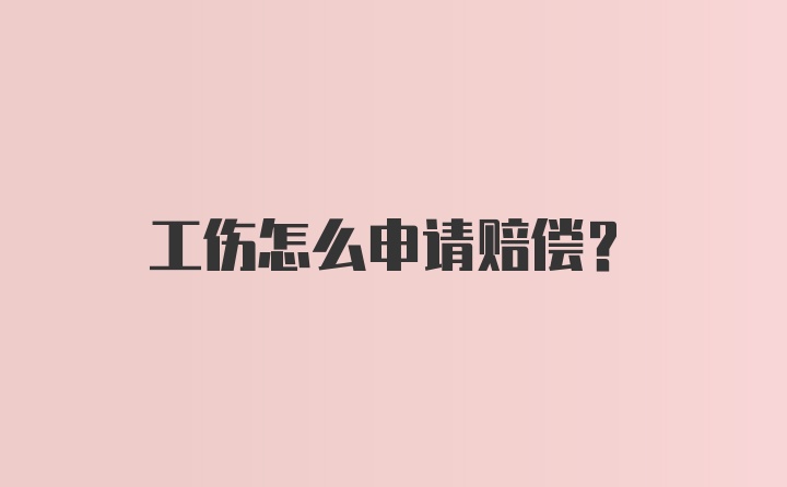 工伤怎么申请赔偿？