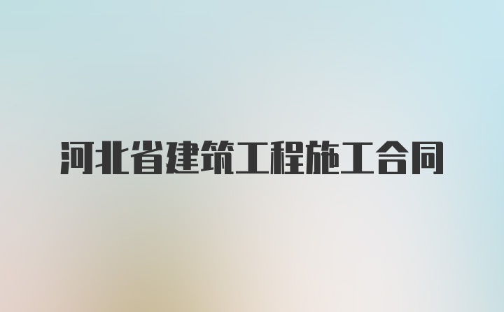 河北省建筑工程施工合同
