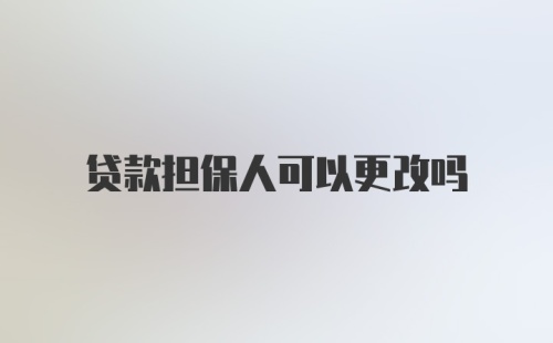 贷款担保人可以更改吗