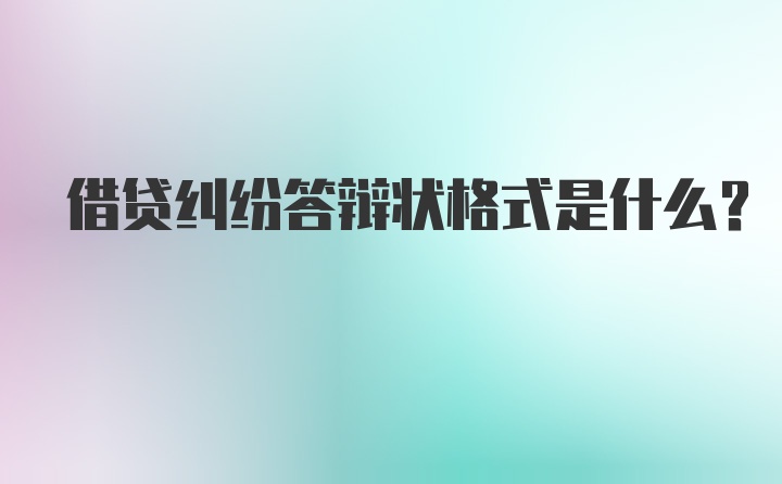 借贷纠纷答辩状格式是什么？