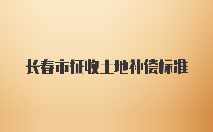 长春市征收土地补偿标准