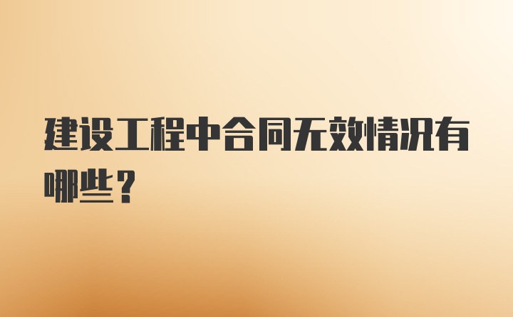 建设工程中合同无效情况有哪些?