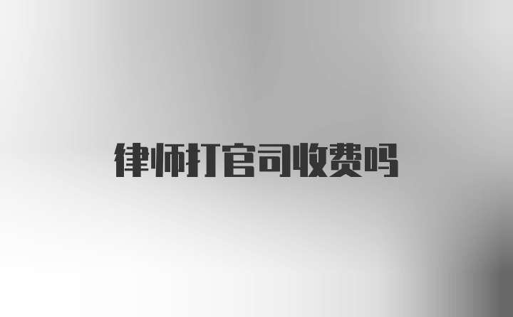 律师打官司收费吗