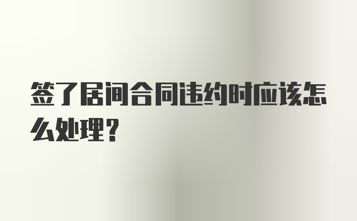 签了居间合同违约时应该怎么处理？