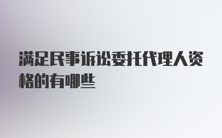 满足民事诉讼委托代理人资格的有哪些