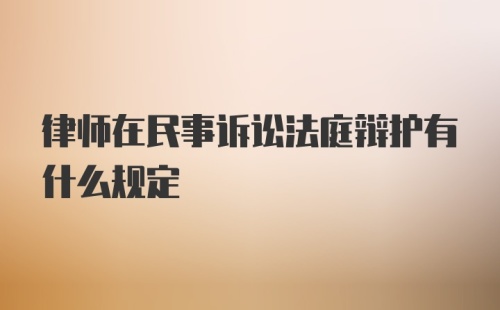 律师在民事诉讼法庭辩护有什么规定