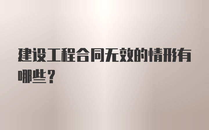 建设工程合同无效的情形有哪些？