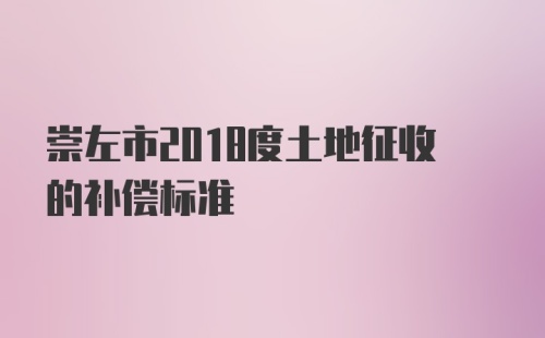 崇左市2018度土地征收的补偿标准