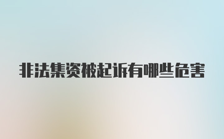 非法集资被起诉有哪些危害