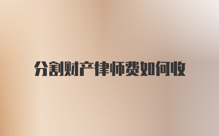 分割财产律师费如何收