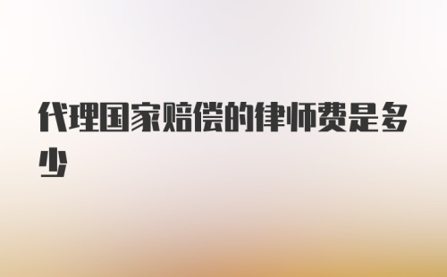 代理国家赔偿的律师费是多少