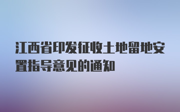 江西省印发征收土地留地安置指导意见的通知