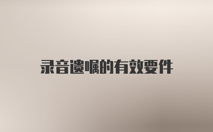录音遗嘱的有效要件