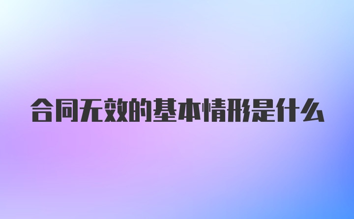 合同无效的基本情形是什么