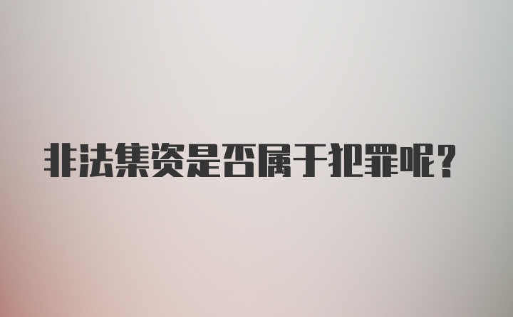 非法集资是否属于犯罪呢？