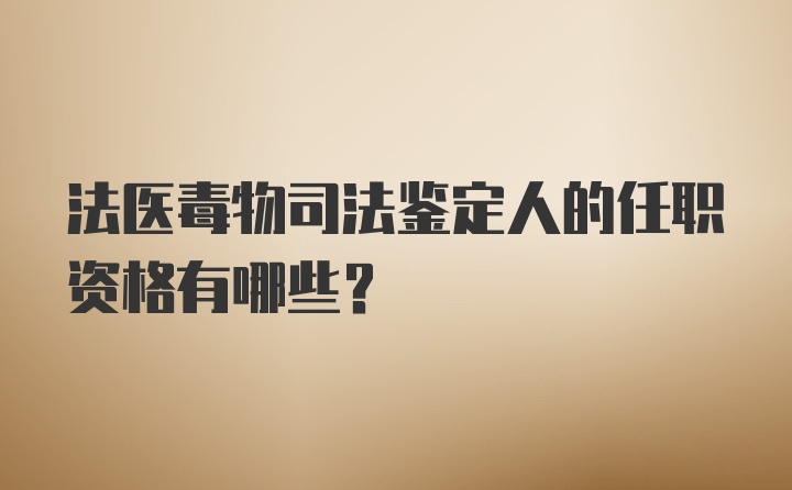 法医毒物司法鉴定人的任职资格有哪些?