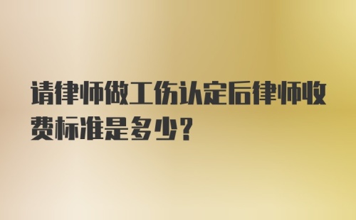 请律师做工伤认定后律师收费标准是多少？