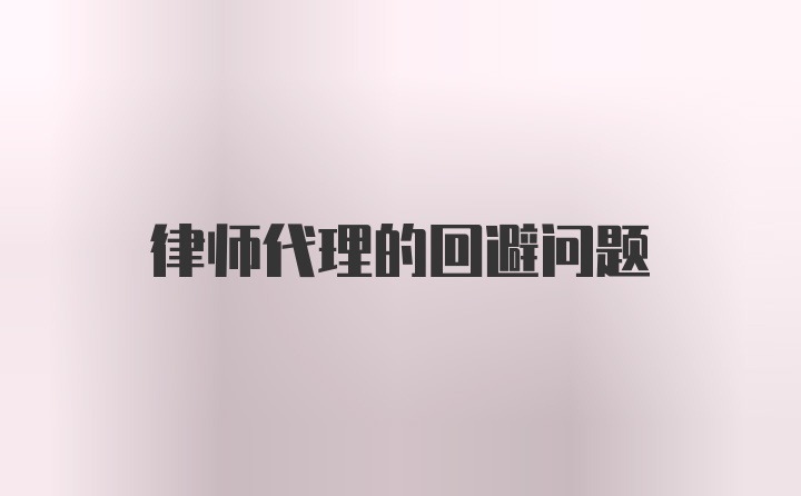 律师代理的回避问题