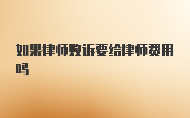 如果律师败诉要给律师费用吗