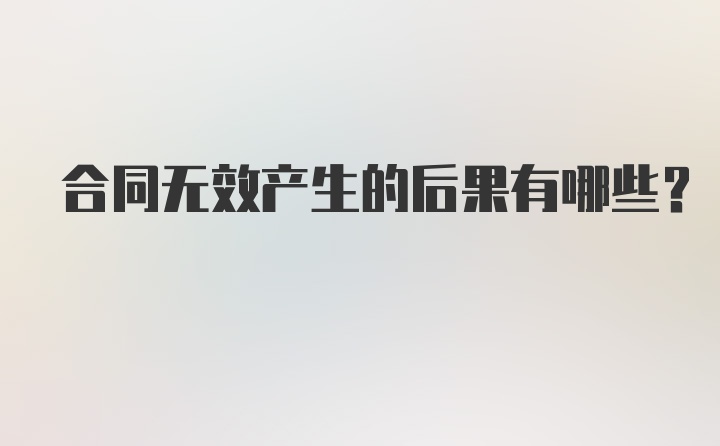 合同无效产生的后果有哪些？