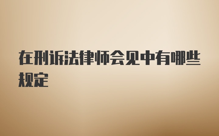 在刑诉法律师会见中有哪些规定