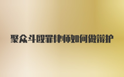 聚众斗殴罪律师如何做辩护