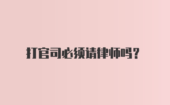 打官司必须请律师吗？