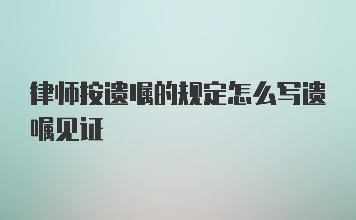 律师按遗嘱的规定怎么写遗嘱见证