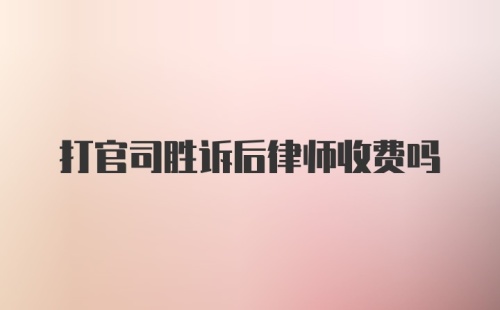 打官司胜诉后律师收费吗