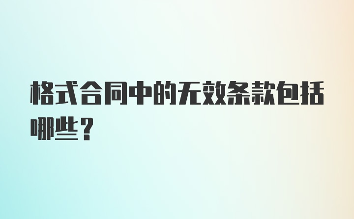 格式合同中的无效条款包括哪些？