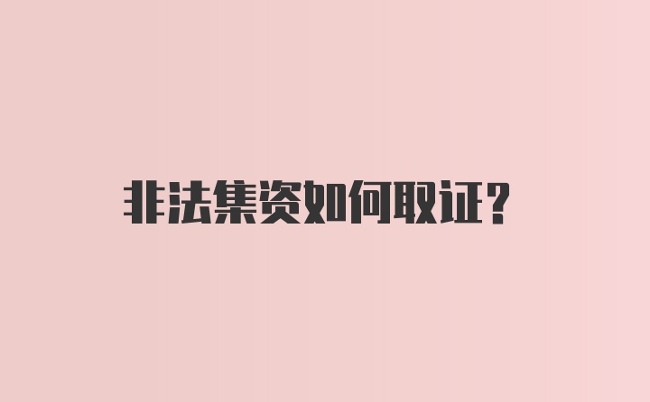 非法集资如何取证？