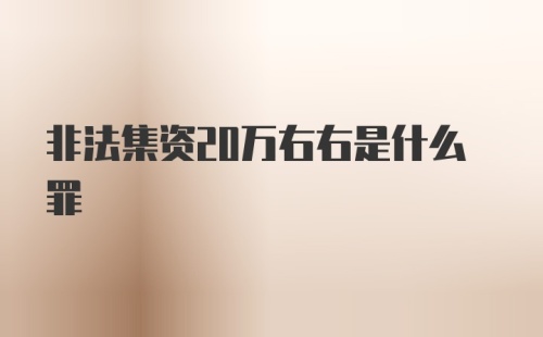 非法集资20万右右是什么罪