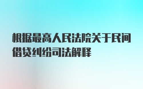 根据最高人民法院关于民间借贷纠纷司法解释