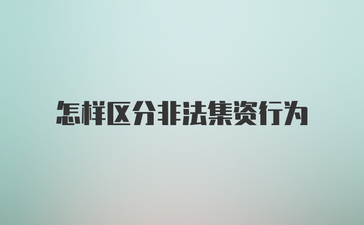 怎样区分非法集资行为