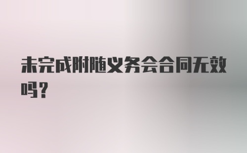 未完成附随义务会合同无效吗？