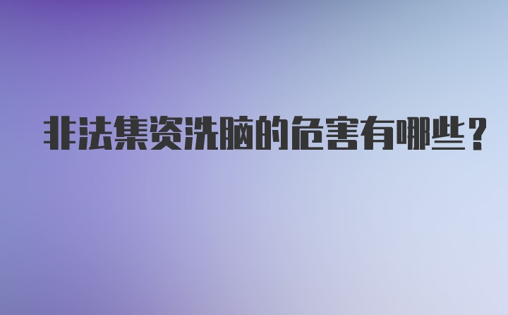 非法集资洗脑的危害有哪些？