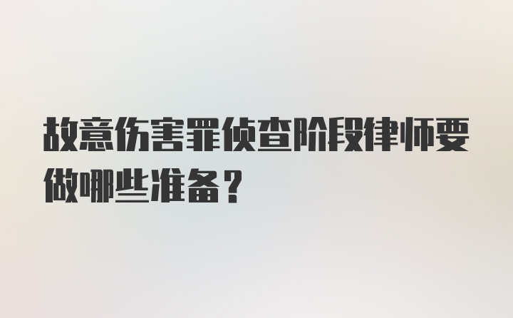 故意伤害罪侦查阶段律师要做哪些准备？